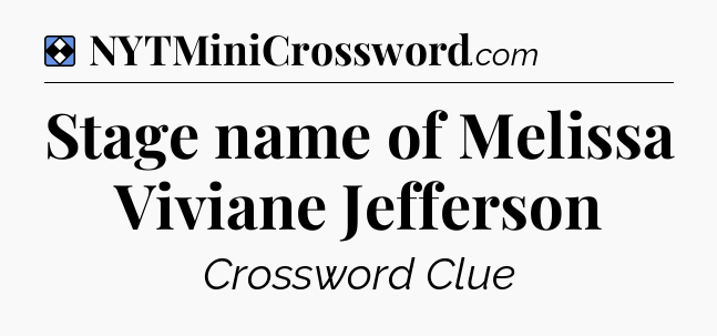 Solution: Stage name of Melissa Viviane Jefferson - NYT Mini Crossword