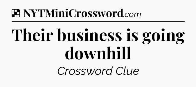 Solution: Their business is going downhill - NYT Crossword