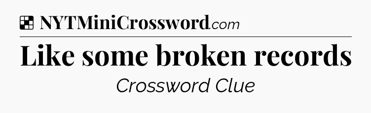 Solution: Like some broken records - NYT Crossword