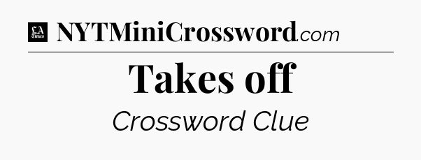 Takes off - LA Times Crossword