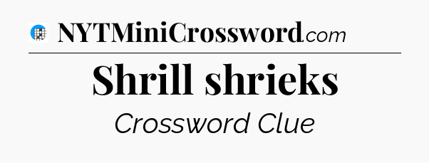 Shrill shrieks Crossword Clue