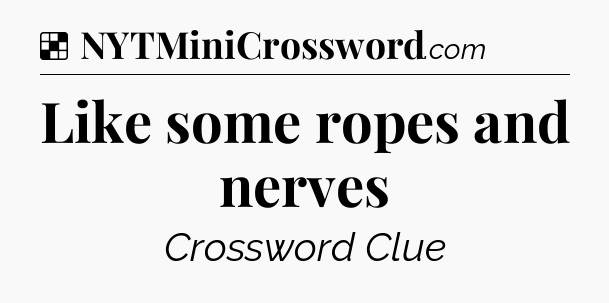 Solution: Like some ropes and nerves - NYT Crossword
