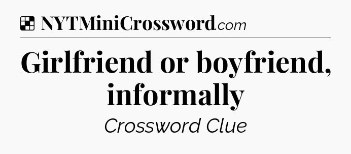 Solution: Girlfriend or boyfriend, informally - NYT Crossword