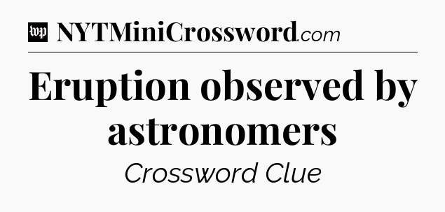 Eruption observed by astronomers Crossword Clue