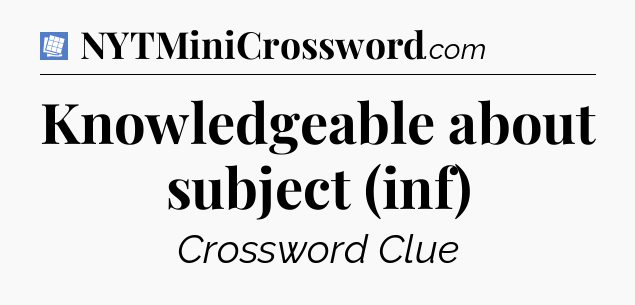 Knowledgeable about subject (inf) Puzzle Page Crossword Clue