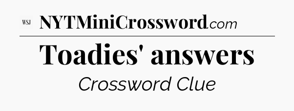 Toadies' answers - WSJ Crossword