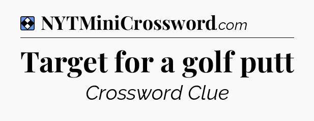 Solution: Target for a golf putt - NYT Mini Crossword