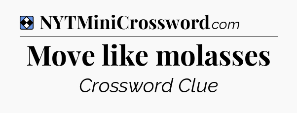 Solution: Move like molasses - NYT Mini Crossword