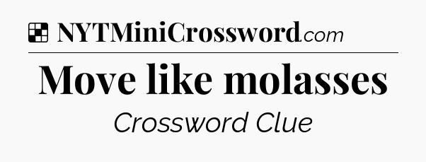 Solution: Move like molasses - NYT Crossword