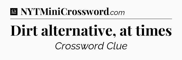 Dirt alternative, at times - LA Times Crossword
