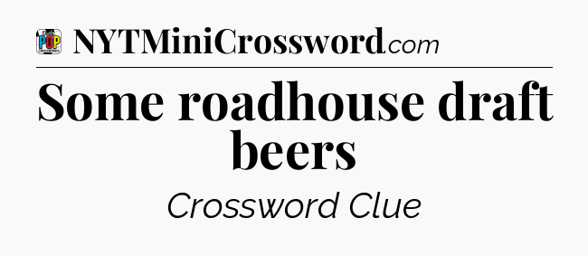 Some roadhouse draft beers Crossword Clue
