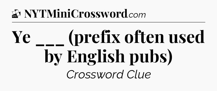 Ye ___ (prefix often used by English pubs) - Daily Themed Classic Crossword