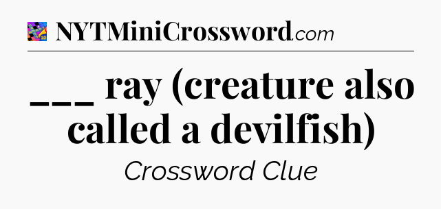 ___ ray (creature also called a devilfish) Crossword Clue