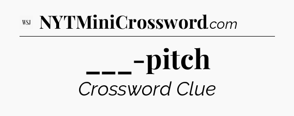 ___-pitch - WSJ Crossword