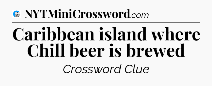 Caribbean island where Chill beer is brewed Crossword Clue