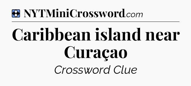 Solution: Caribbean island near Curaçao - NYT Mini Crossword