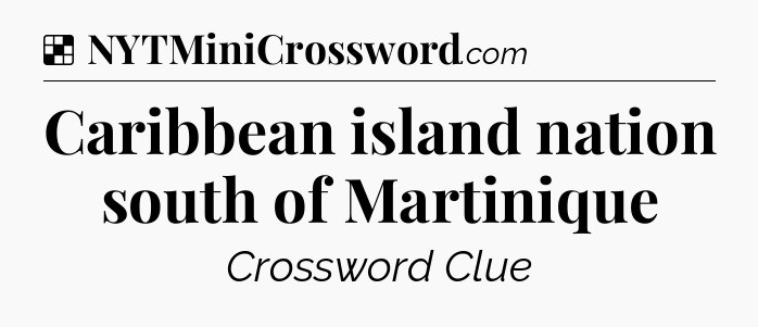 Solution: Caribbean island nation south of Martinique - NYT Crossword