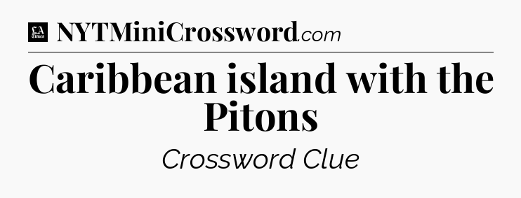 Caribbean island with the Pitons - LA Times Crossword