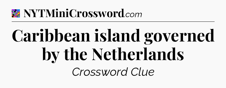 Caribbean island governed by the Netherlands Crossword Clue