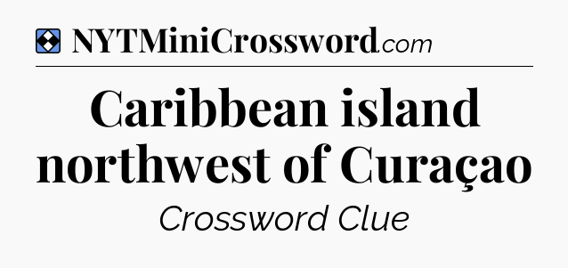Solution: Caribbean island northwest of Curaçao - NYT Mini Crossword