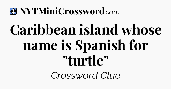 Solution: Caribbean island whose name is Spanish for 