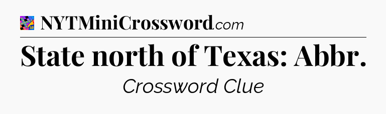 State north of Texas: Abbr Crossword Clue