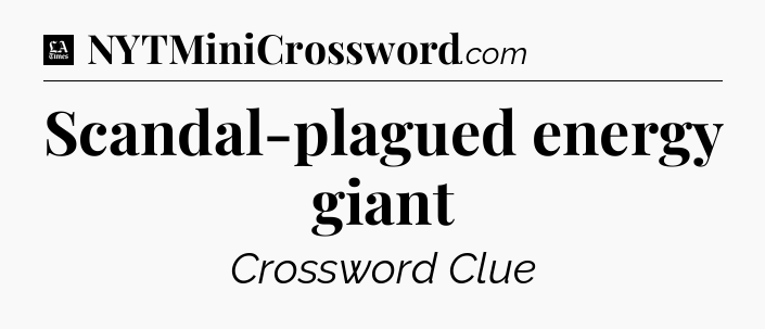 Scandal-plagued energy giant - LA Times Crossword