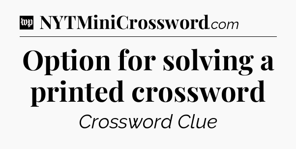 Option for solving a printed crossword Crossword Clue