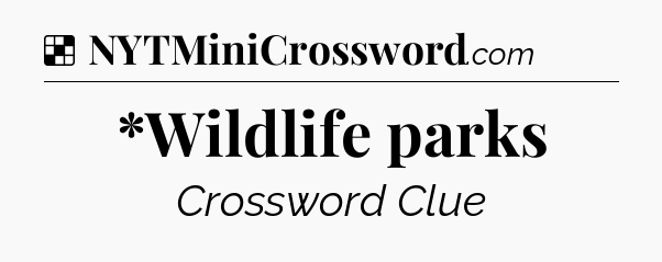 Solution: *Wildlife parks - NYT Crossword