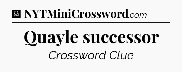 Quayle successor - LA Times Crossword