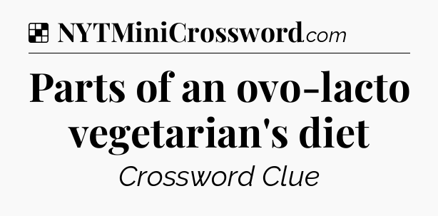Solution: Parts of an ovo-lacto vegetarian's diet - NYT Crossword