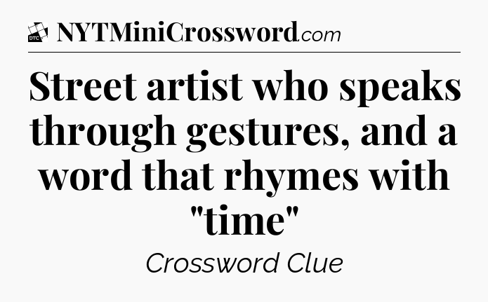 Street artist who speaks through gestures, and a word that rhymes with 