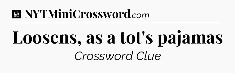 Loosens, as a tot's pajamas - LA Times Crossword