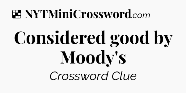 Solution: Considered good by Moody's - NYT Crossword