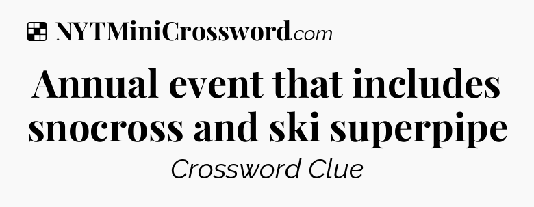 Solution: Annual event that includes snocross and ski superpipe - NYT Crossword