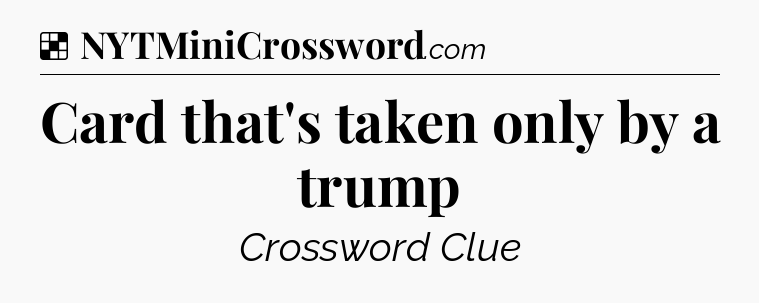 Solution: Card that's taken only by a trump - NYT Crossword