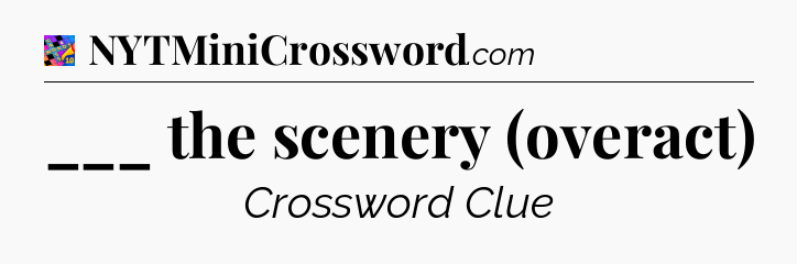 ___ the scenery (overact) Crossword Clue