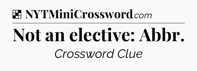 Solution: Not an elective: Abbr - NYT Crossword