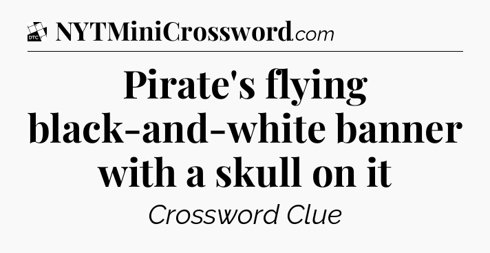 Pirate's flying black-and-white banner with a skull on it - Daily Themed Classic Crossword