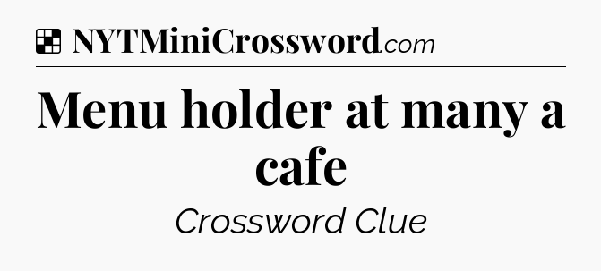 Solution: Menu holder at many a cafe - NYT Crossword