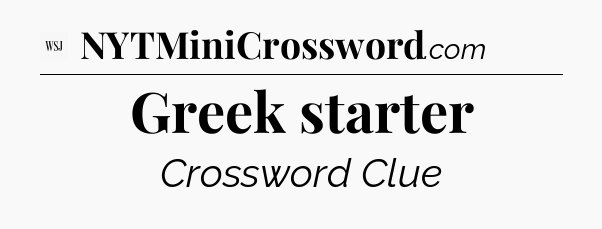 Greek starter - WSJ Crossword