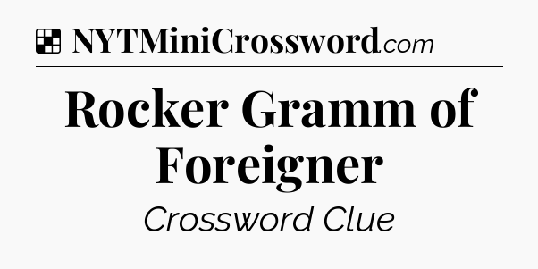 Solution: Rocker Gramm of Foreigner - NYT Crossword