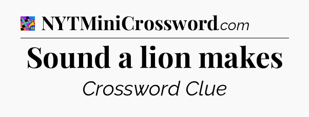 Sound a lion makes Crossword Clue