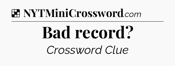 Solution: Bad record - NYT Crossword