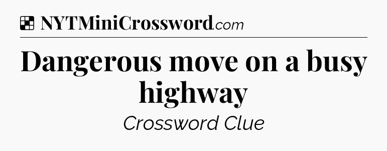 Solution: Dangerous move on a busy highway - NYT Crossword