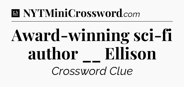Award-winning sci-fi author __ Ellison - LA Times Crossword