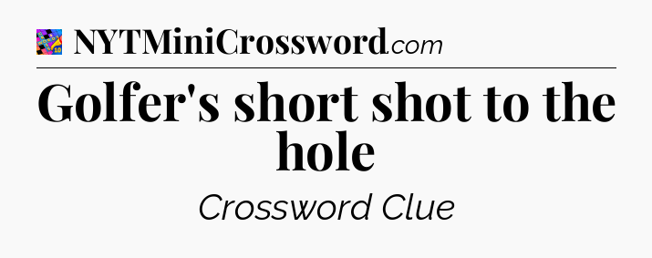 Golfer's short shot to the hole Crossword Clue