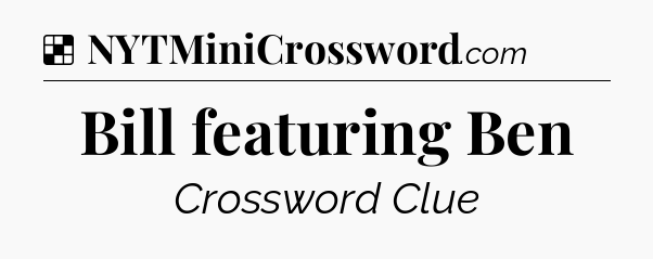 Solution: Bill featuring Ben - NYT Crossword