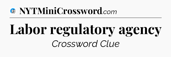 Labor regulatory agency Crossword Clue