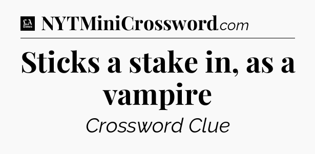 Sticks a stake in, as a vampire - LA Times Crossword